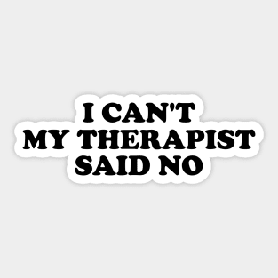 I Can't My Therapist Said No Sticker